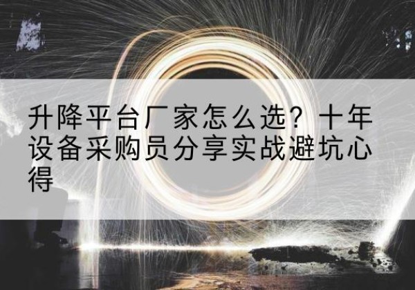 白云鄂博矿升降平台厂家-怎么选？十年设备采购员分享实战避坑心得