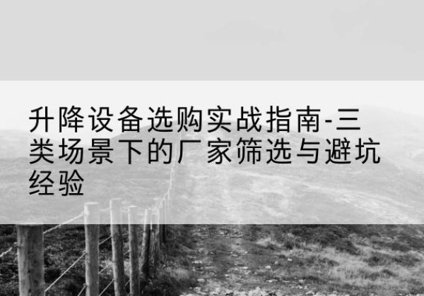 白云鄂博矿移动式升降机厂家推荐-升降设备选购实战指南-三类场景下的厂家筛选与避坑经验